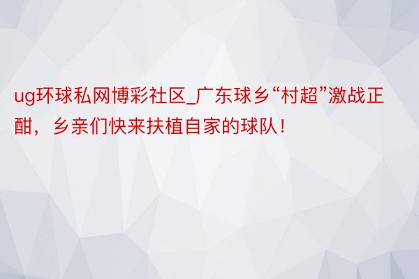 ug环球私网博彩社区_广东球乡“村超”激战正酣，乡亲们快来扶植自家的球队！