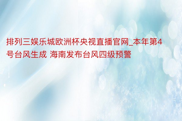 排列三娱乐城欧洲杯央视直播官网_本年第4号台风生成 海南发布台风四级预警
