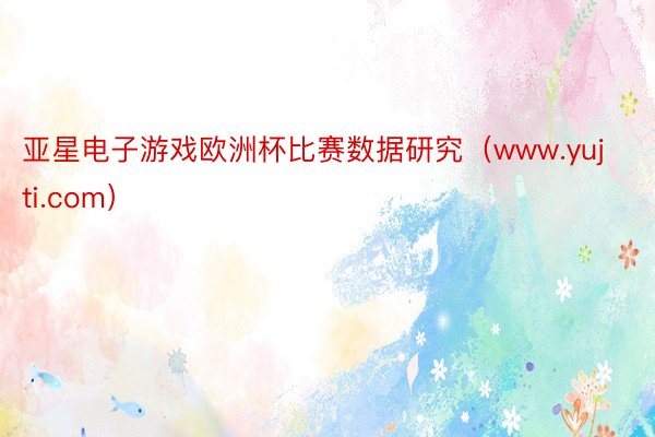 亚星电子游戏欧洲杯比赛数据研究（www.yujti.com）