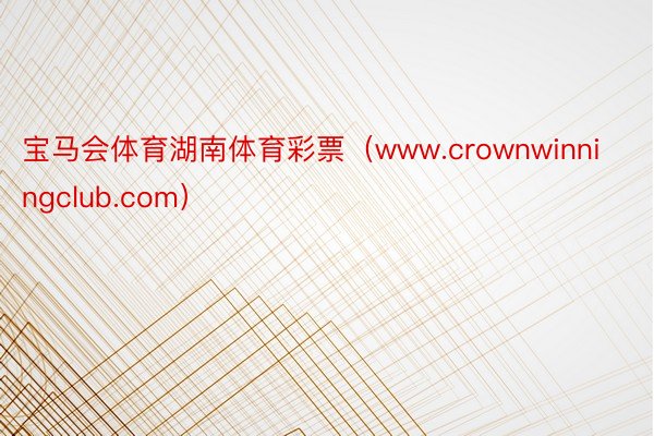宝马会体育湖南体育彩票（www.crownwinningclub.com）