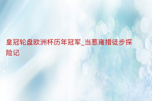 皇冠轮盘欧洲杯历年冠军_当惹雍措徒步探险记
