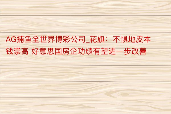 AG捕鱼全世界博彩公司_花旗：不惧地皮本钱崇高 好意思国房企功绩有望进一步改善