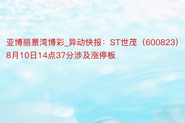 亚博丽景湾博彩_异动快报：ST世茂（600823）8月10日14点37分涉及涨停板