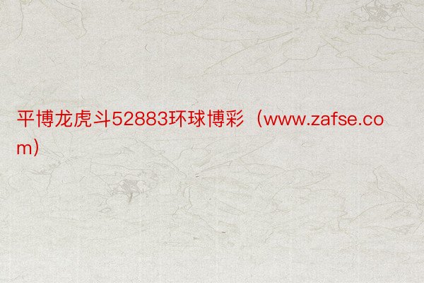 平博龙虎斗52883环球博彩（www.zafse.com）