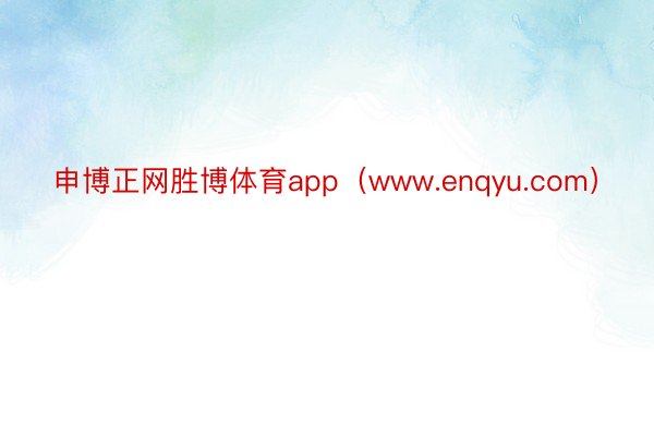 申博正网胜博体育app（www.enqyu.com）