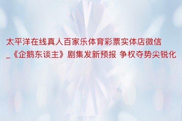 太平洋在线真人百家乐体育彩票实体店微信_《企鹅东谈主》剧集发新预报 争权夺势尖锐化